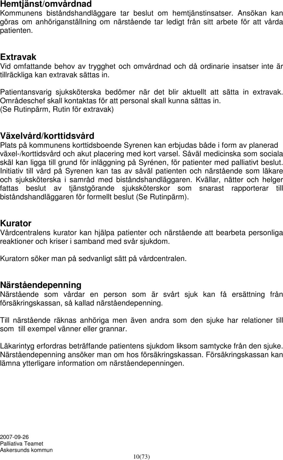 Patientansvarig sjuksköterska bedömer när det blir aktuellt att sätta in extravak. Områdeschef skall kontaktas för att personal skall kunna sättas in.