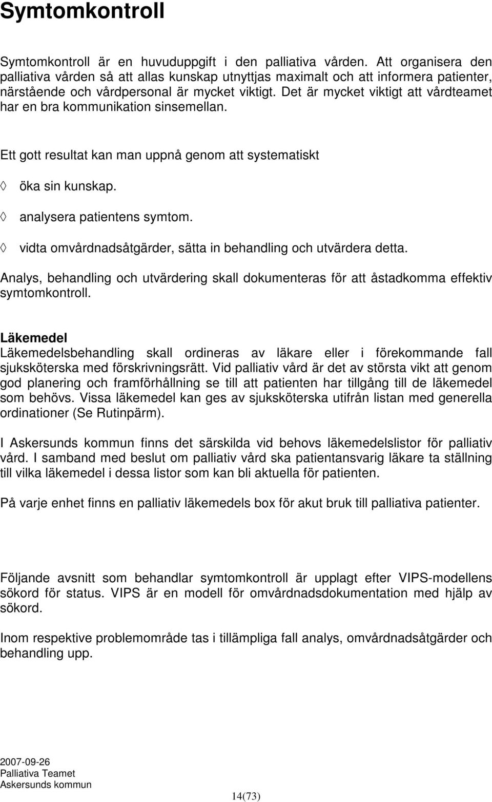 Det är mycket viktigt att vårdteamet har en bra kommunikation sinsemellan. Ett gott resultat kan man uppnå genom att systematiskt öka sin kunskap. analysera patientens symtom.