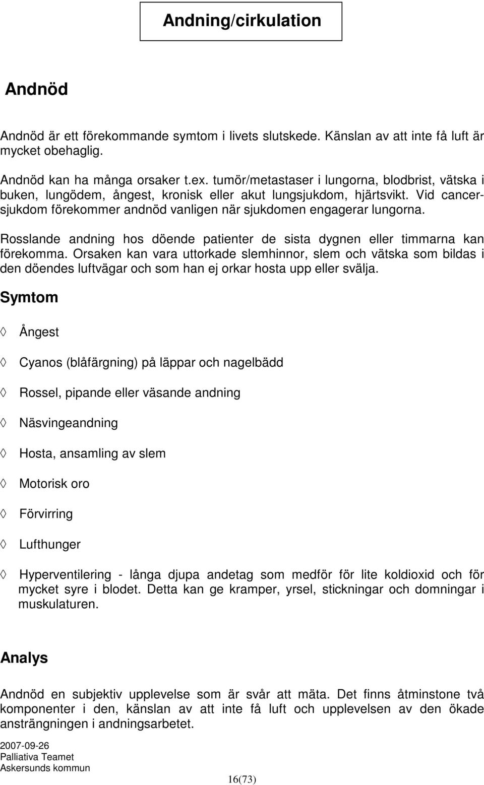 Rosslande andning hos döende patienter de sista dygnen eller timmarna kan förekomma.