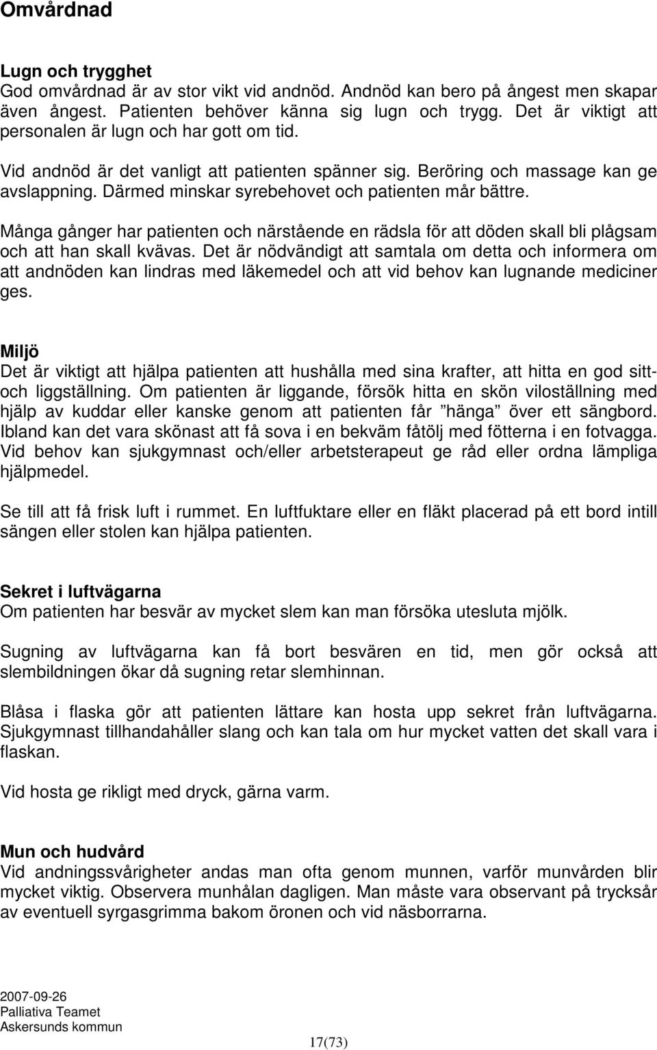 Därmed minskar syrebehovet och patienten mår bättre. Många gånger har patienten och närstående en rädsla för att döden skall bli plågsam och att han skall kvävas.