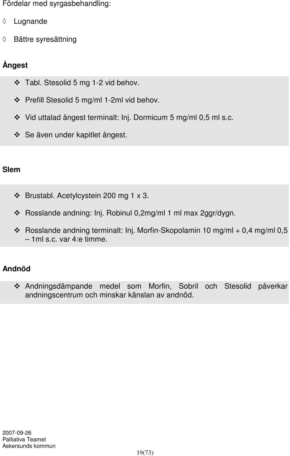 Slem Brustabl. Acetylcystein 200 mg 1 x 3. Rosslande andning: Inj. Robinul 0,2mg/ml 1 ml max 2ggr/dygn. Rosslande andning terminalt: Inj.