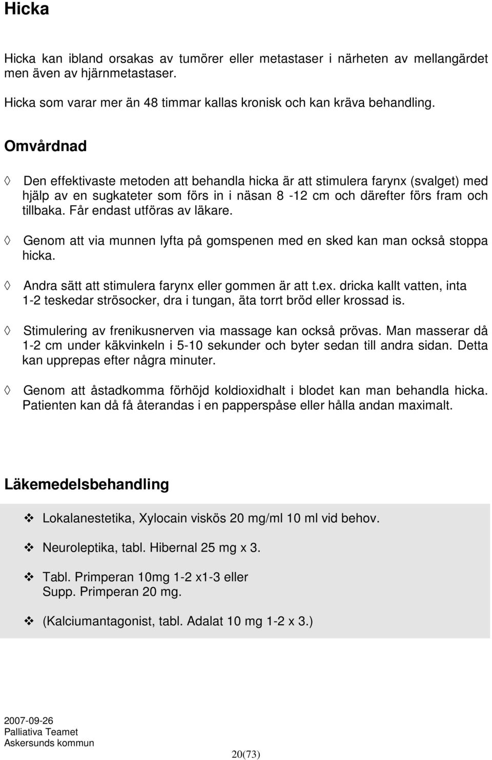 Får endast utföras av läkare. Genom att via munnen lyfta på gomspenen med en sked kan man också stoppa hicka. Andra sätt att stimulera farynx eller gommen är att t.ex.