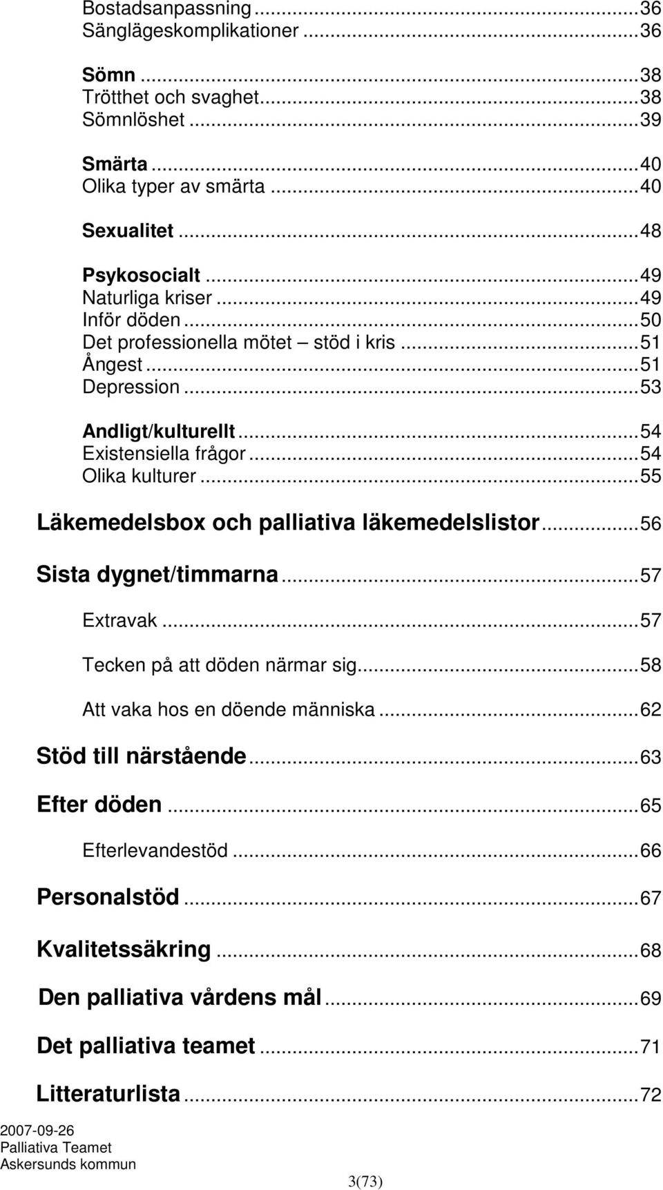 ..55 Läkemedelsbox och palliativa läkemedelslistor...56 Sista dygnet/timmarna...57 Extravak...57 Tecken på att döden närmar sig...58 Att vaka hos en döende människa.