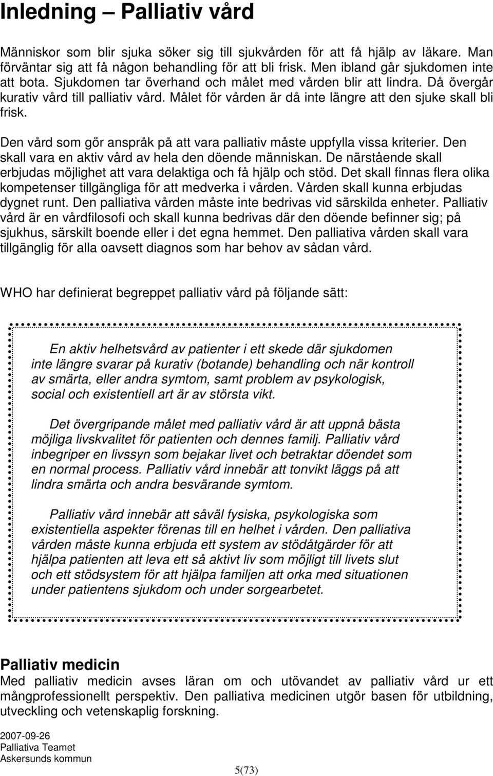 Målet för vården är då inte längre att den sjuke skall bli frisk. Den vård som gör anspråk på att vara palliativ måste uppfylla vissa kriterier.