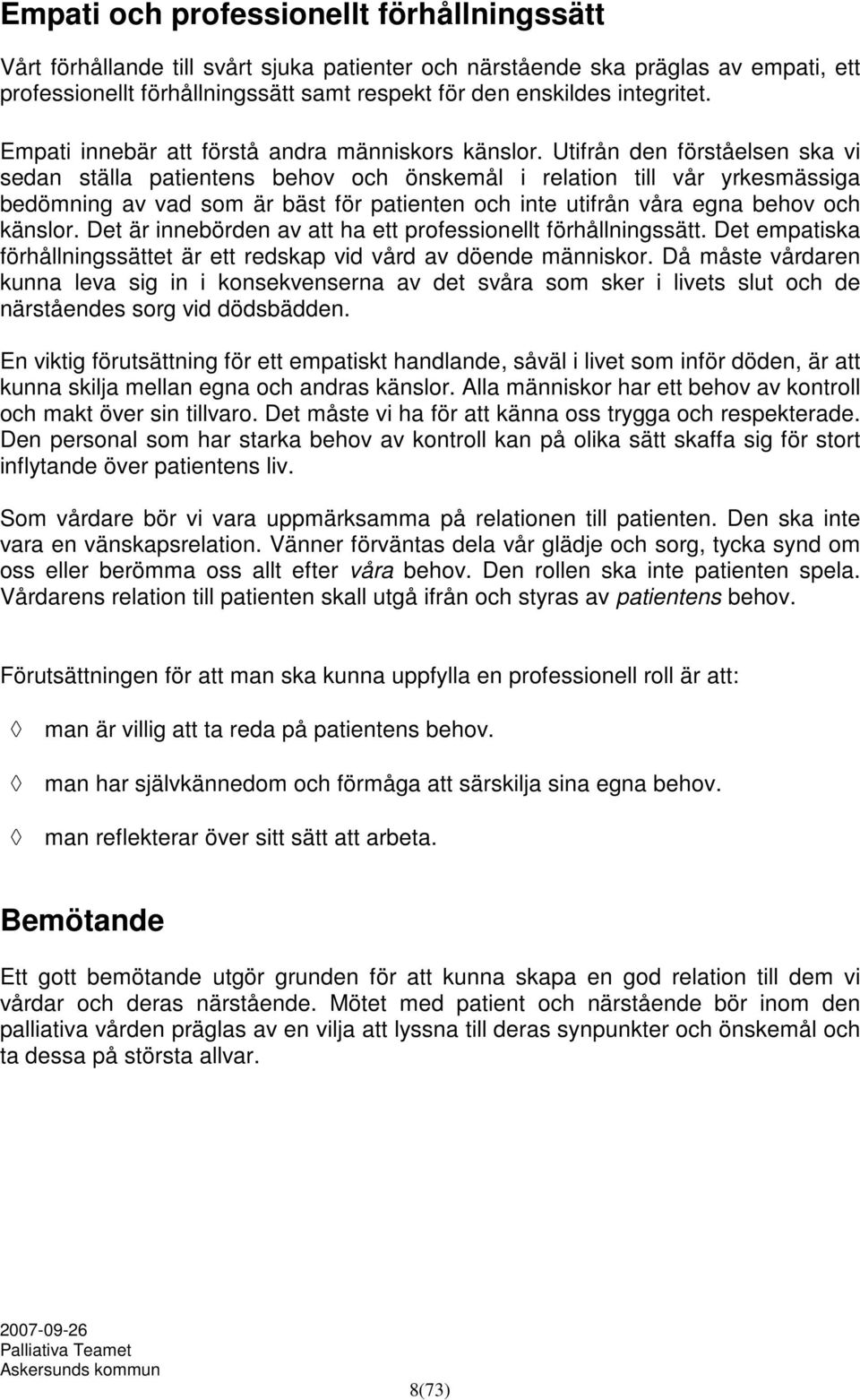 Utifrån den förståelsen ska vi sedan ställa patientens behov och önskemål i relation till vår yrkesmässiga bedömning av vad som är bäst för patienten och inte utifrån våra egna behov och känslor.