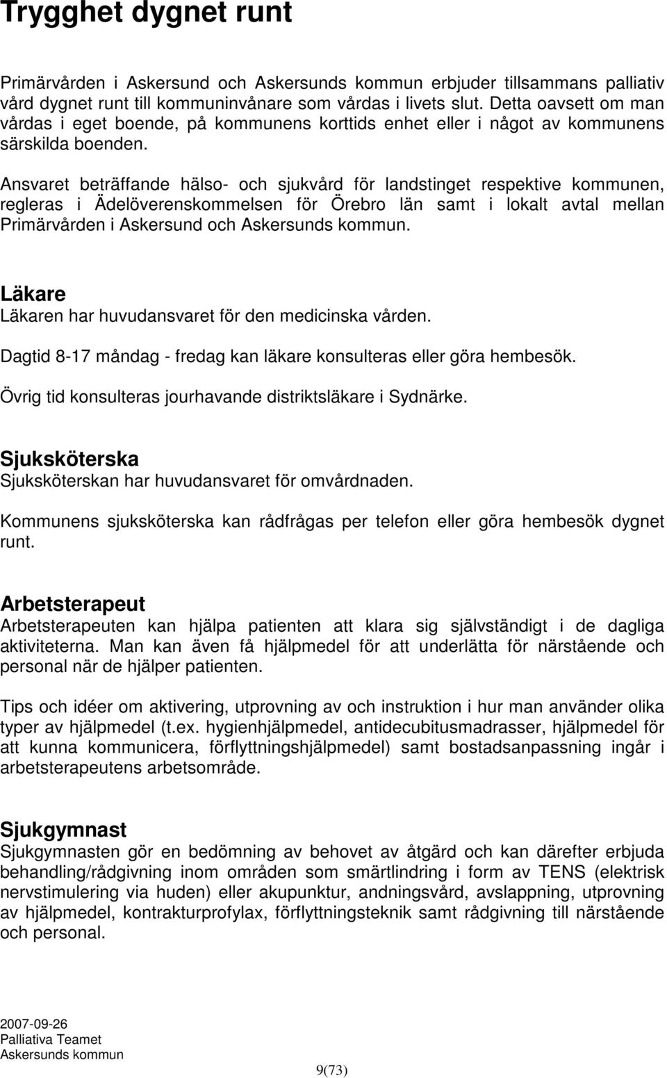 Ansvaret beträffande hälso- och sjukvård för landstinget respektive kommunen, regleras i Ädelöverenskommelsen för Örebro län samt i lokalt avtal mellan Primärvården i Askersund och.