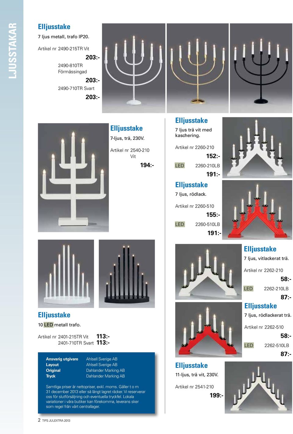 10 LED metall trafo. Ansvarig utgivare Layout Original Tryck Ahlsell Sverige AB Ahlsell Sverige AB Dahlander Marking AB Dahlander Marking AB Samtliga priser är nettopriser, exkl. moms.