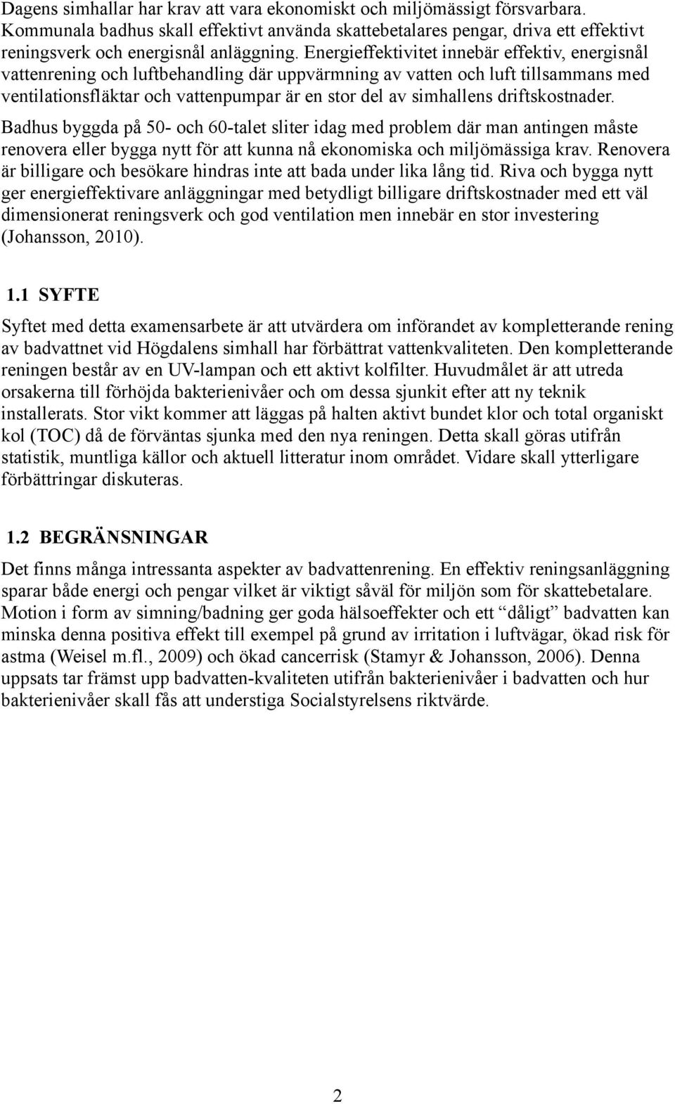 driftskostnader. Badhus byggda på 50- och 60-talet sliter idag med problem där man antingen måste renovera eller bygga nytt för att kunna nå ekonomiska och miljömässiga krav.