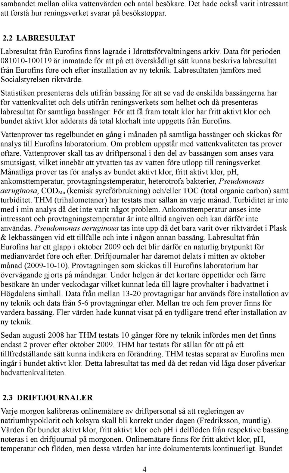 Data för perioden 081010-100119 är inmatade för att på ett överskådligt sätt kunna beskriva labresultat från Eurofins före och efter installation av ny teknik.