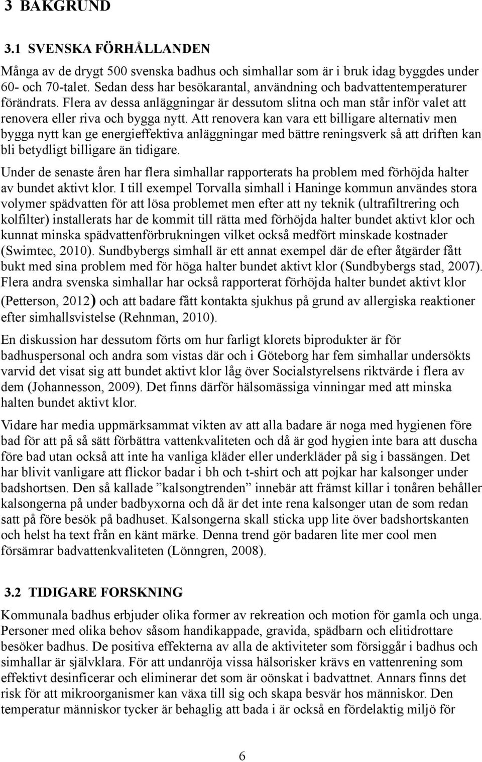 Att renovera kan vara ett billigare alternativ men bygga nytt kan ge energieffektiva anläggningar med bättre reningsverk så att driften kan bli betydligt billigare än tidigare.