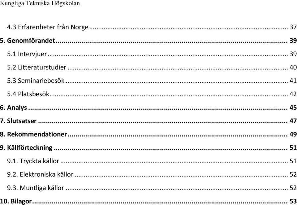 .. 47 8. Rekommendationer... 49 9. Källförteckning... 51 9.1. Tryckta källor... 51 9.2.