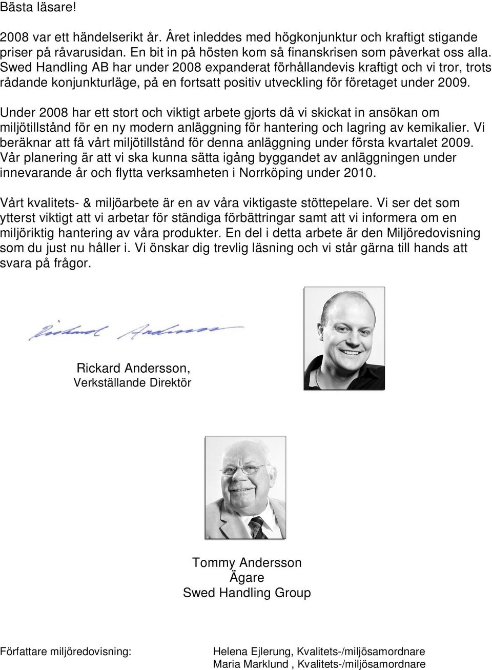 Under 2008 har ett stort och viktigt arbete gjorts då vi skickat in ansökan om miljötillstånd för en ny modern anläggning för hantering och lagring av kemikalier.