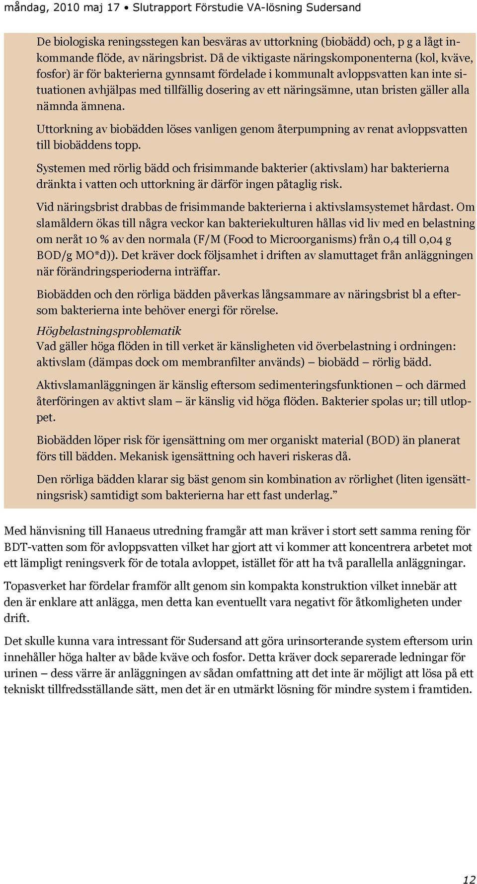 utan bristen gäller alla nämnda ämnena. Uttorkning av biobädden löses vanligen genom återpumpning av renat avloppsvatten till biobäddens topp.