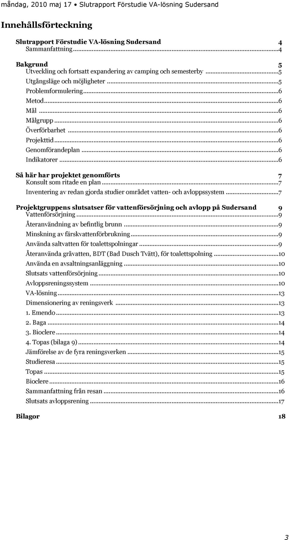 .. 7 Inventering av redan gjorda studier området vatten- och avloppssystem... 7 Projektgruppens slutsatser för vattenförsörjning och avlopp på Sudersand 9 Vattenförsörjning.