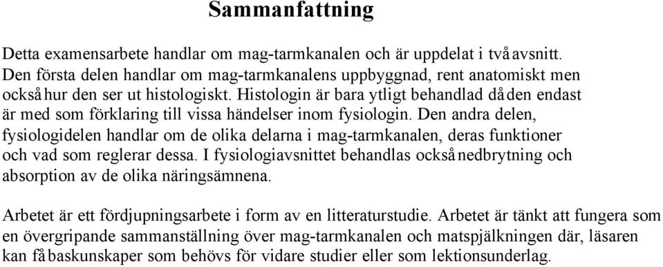 Histologin är bara ytligt behandlad då den endast är med som förklaring till vissa händelser inom fysiologin.