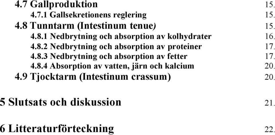 4.8.3 Nedbrytning och absorption av fetter 17. 4.8.4 Absorption av vatten, järn och kalcium 20. 4.9 Tjocktarm (Intestinum crassum) 20.