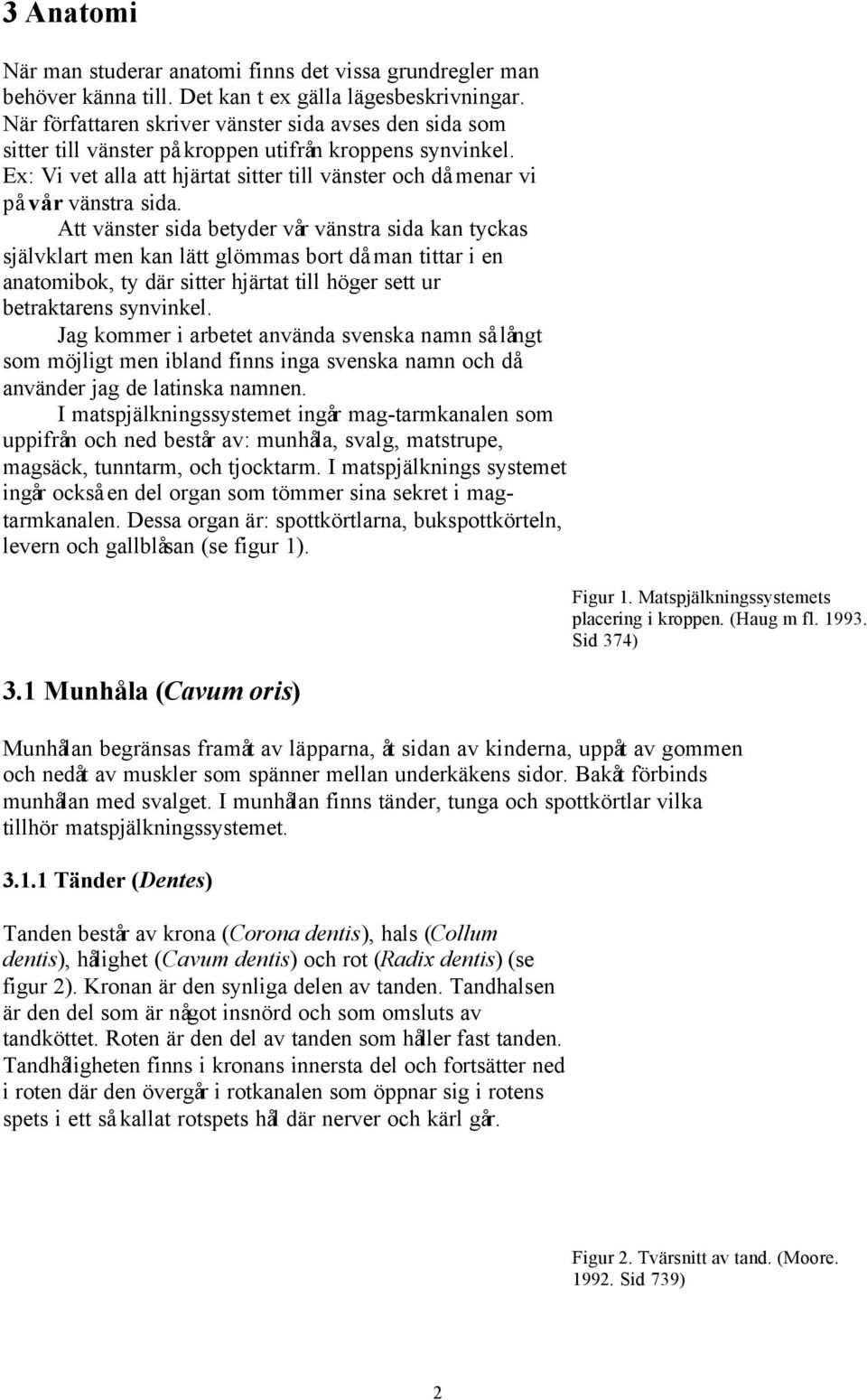 Att vänster sida betyder vår vänstra sida kan tyckas självklart men kan lätt glömmas bort då man tittar i en anatomibok, ty där sitter hjärtat till höger sett ur betraktarens synvinkel.