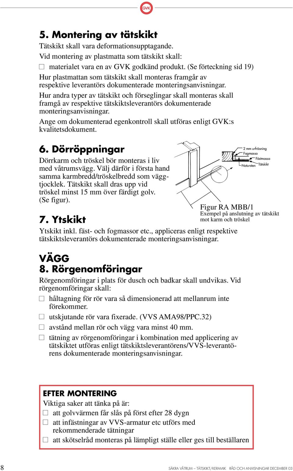 Hur andra typer av tätskikt och förseglingar skall monteras skall framgå av respektive tätskiktsleverantörs dokumenterade monteringsanvisningar.