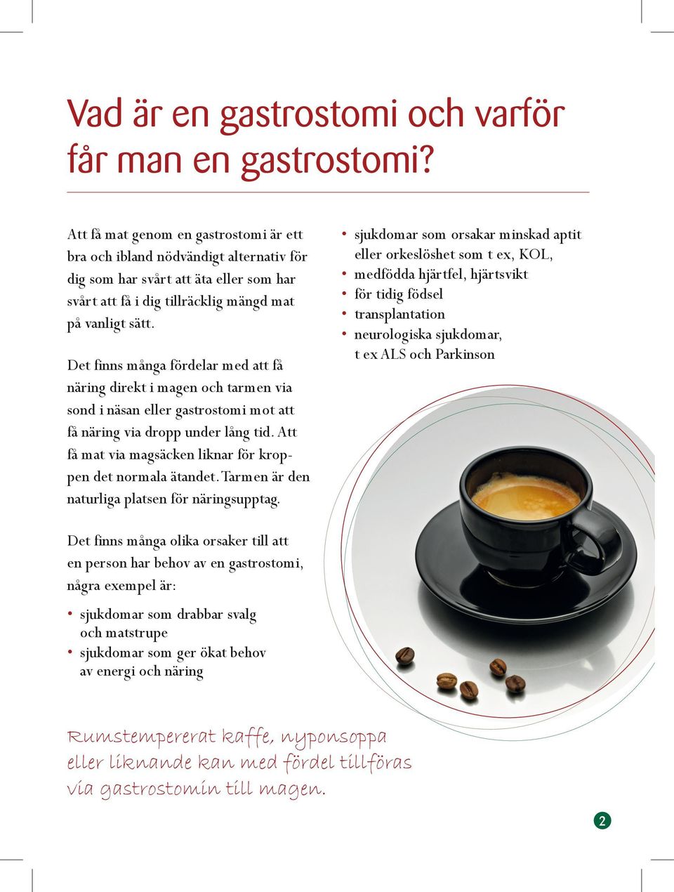 Det finns många fördelar med att få näring direkt i magen och tarmen via sond i näsan eller gastrostomi mot att få näring via dropp under lång tid.