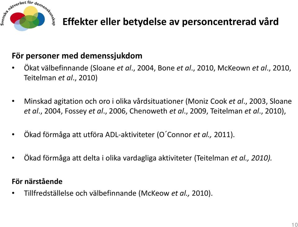 , 2004, Fossey et al., 2006, Chenoweth et al., 2009, Teitelman et al., 2010), Ökad förmåga att utföra ADL-aktiviteter (O Connor et al., 2011).