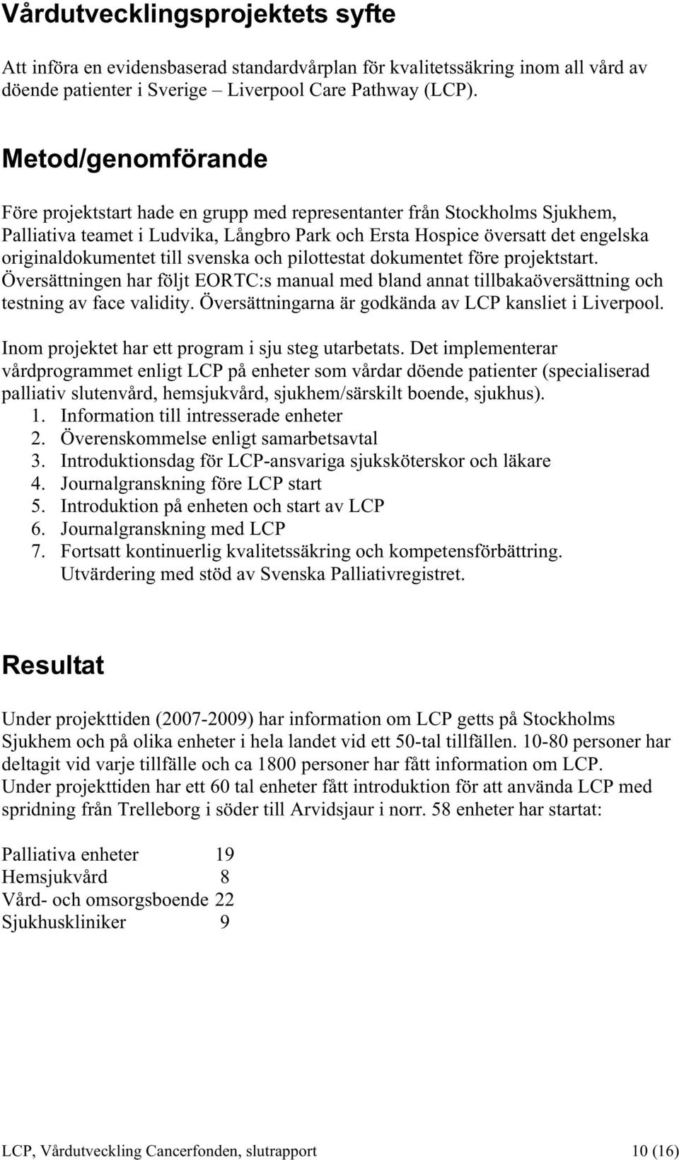 till svenska och pilottestat dokumentet före projektstart. Översättningen har följt EORTC:s manual med bland annat tillbakaöversättning och testning av face validity.