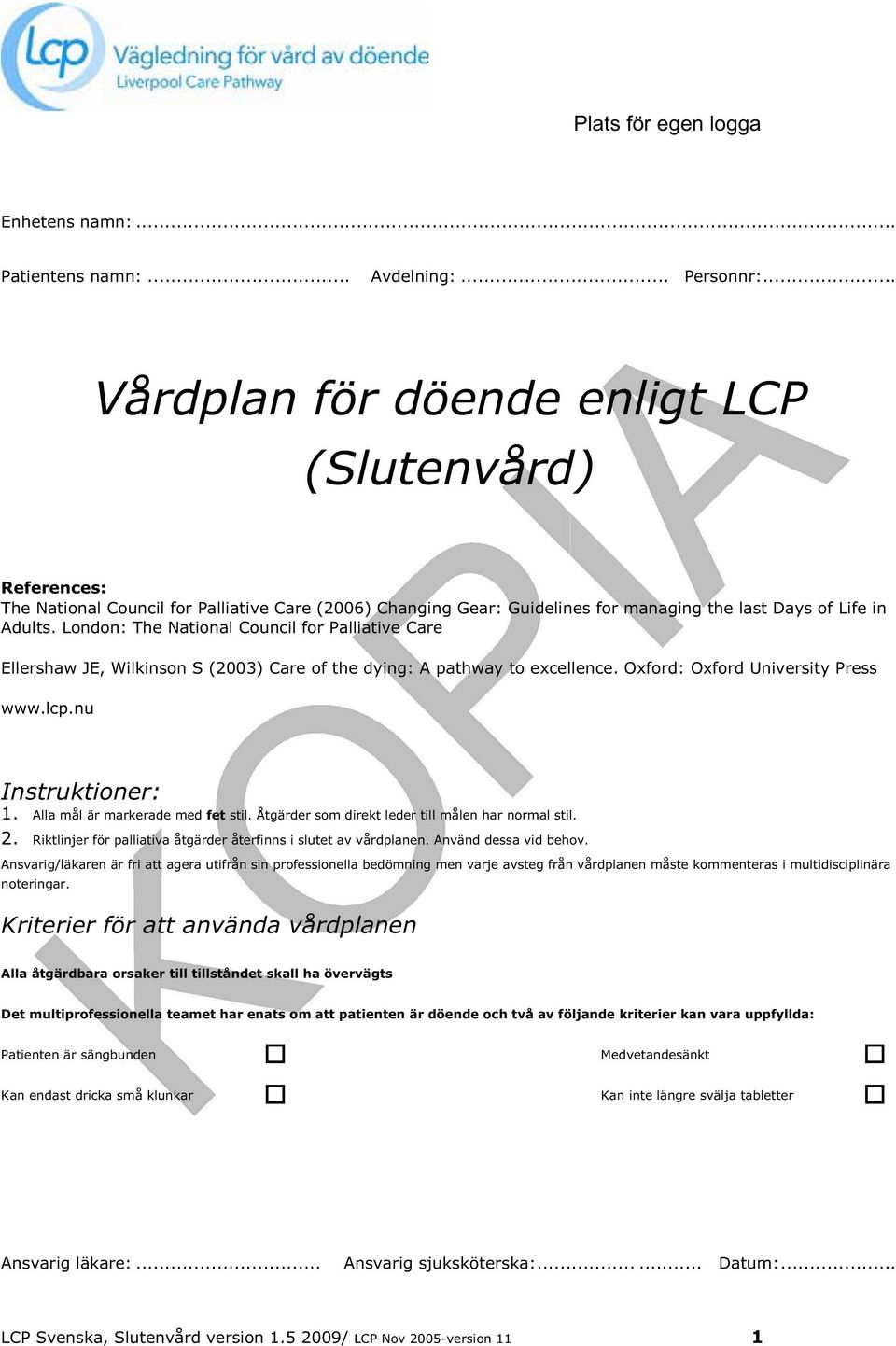 London: The National Council for Palliative Care Ellershaw JE, Wilkinson S (2003) Care of the dying: A pathway to excellence. Oxford: Oxford University Press www.lcp.nu Instruktioner: 1.