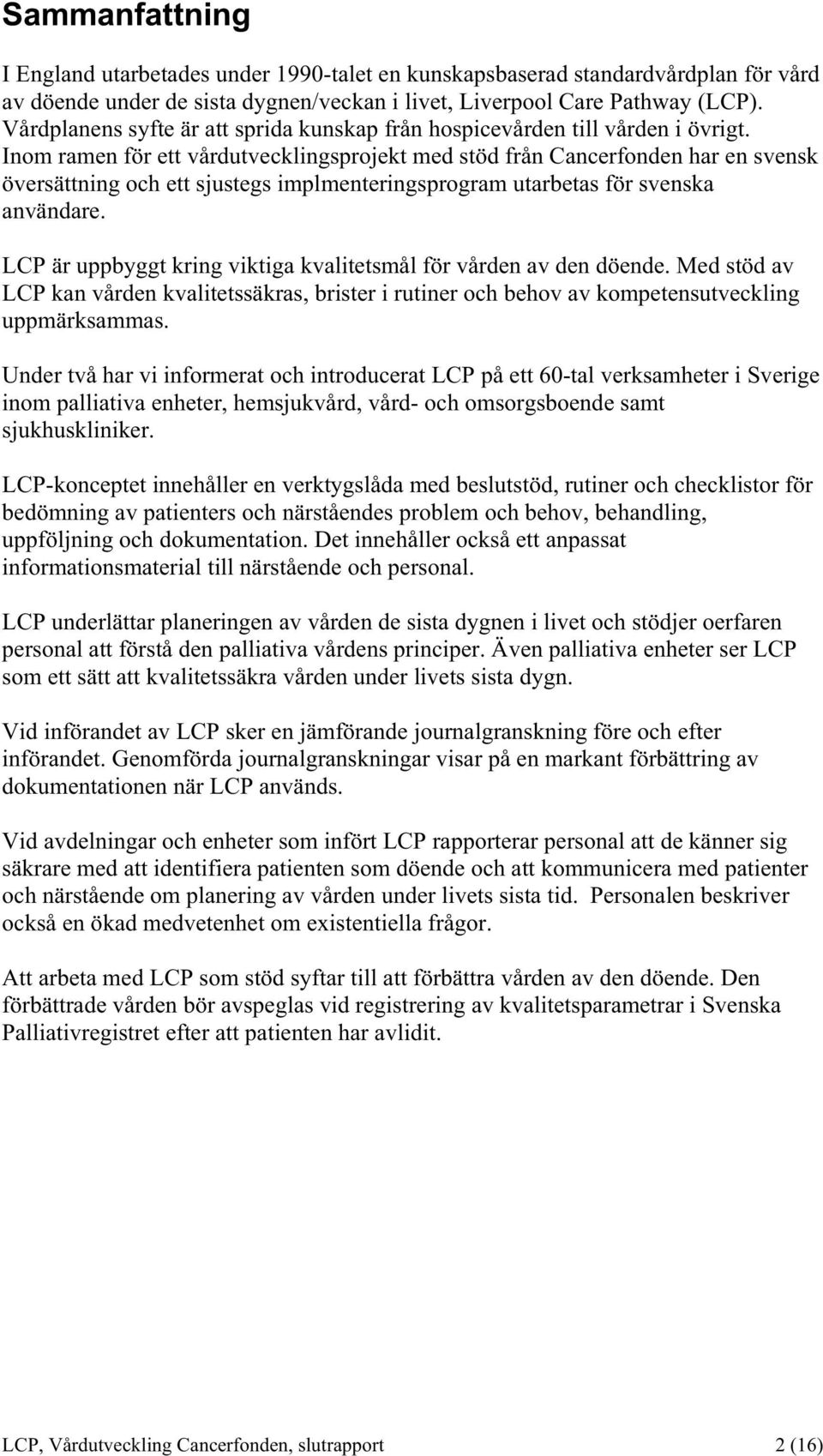 Inom ramen för ett vårdutvecklingsprojekt med stöd från Cancerfonden har en svensk översättning och ett sjustegs implmenteringsprogram utarbetas för svenska användare.