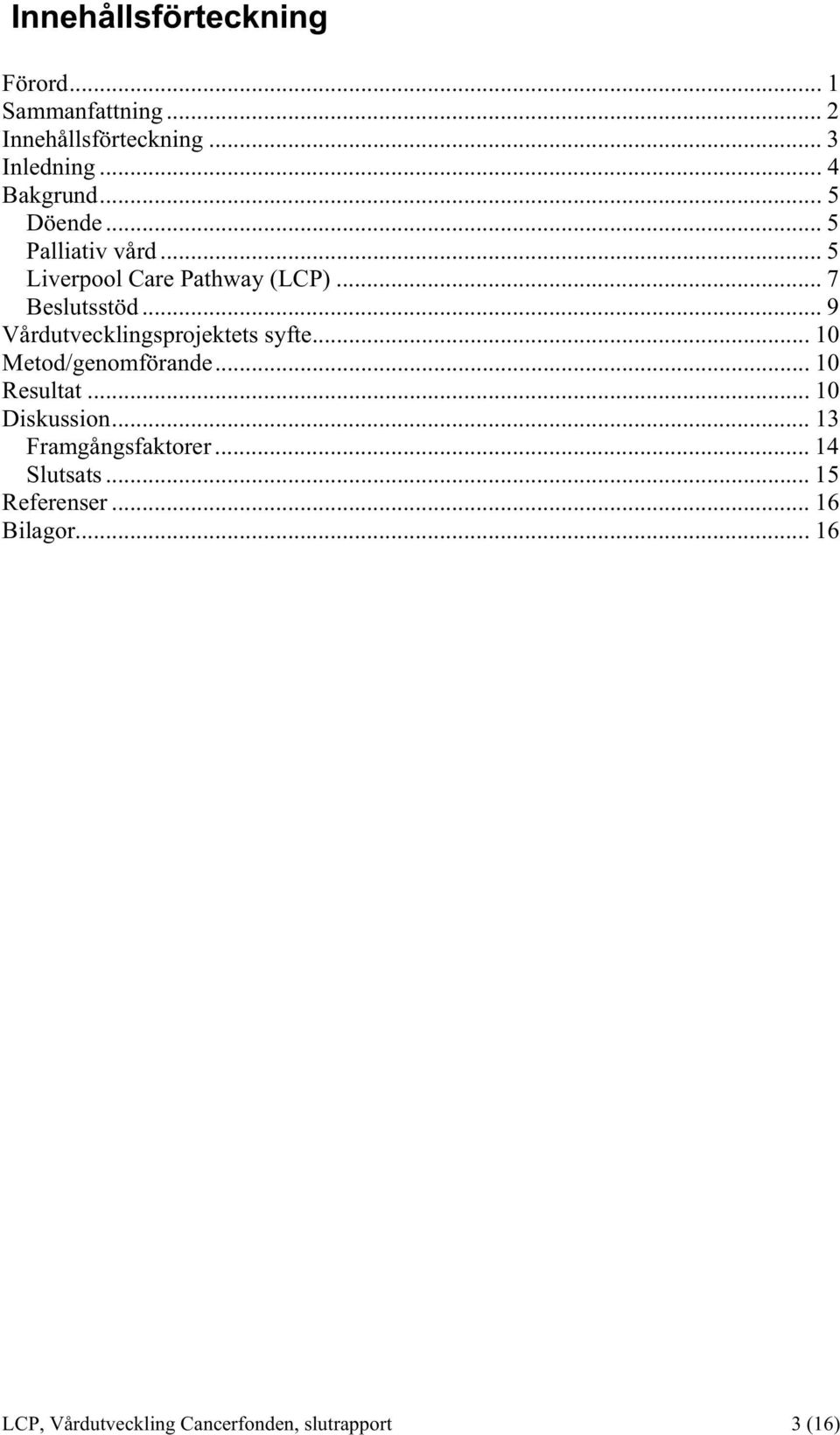 .. 9 Vårdutvecklingsprojektets syfte... 10 Metod/genomförande... 10 Resultat... 10 Diskussion.