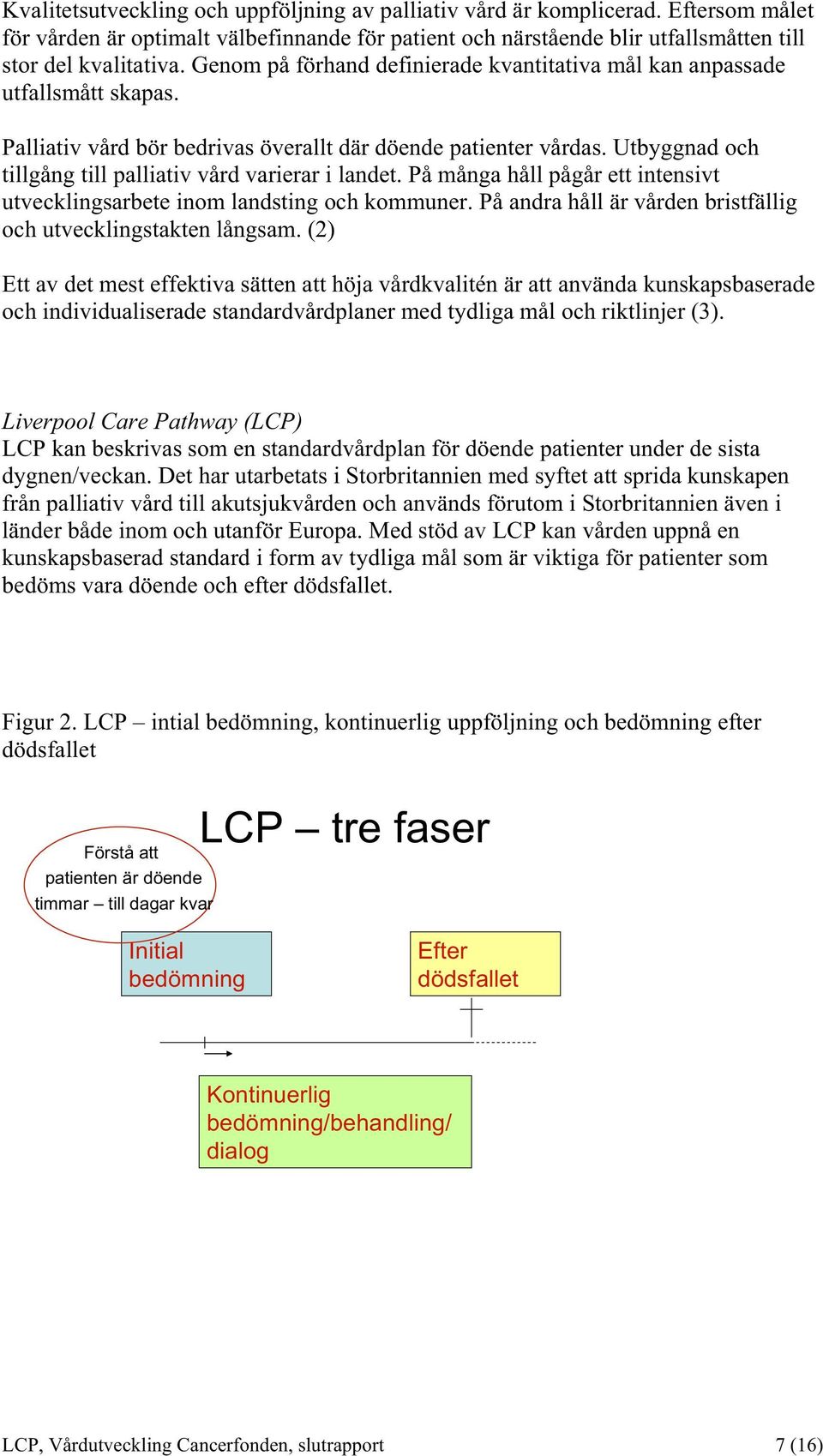 Utbyggnad och tillgång till palliativ vård varierar i landet. På många håll pågår ett intensivt utvecklingsarbete inom landsting och kommuner.