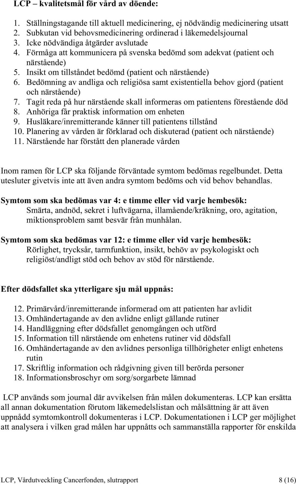 Bedömning av andliga och religiösa samt existentiella behov gjord (patient och närstående) 7. Tagit reda på hur närstående skall informeras om patientens förestående död 8.