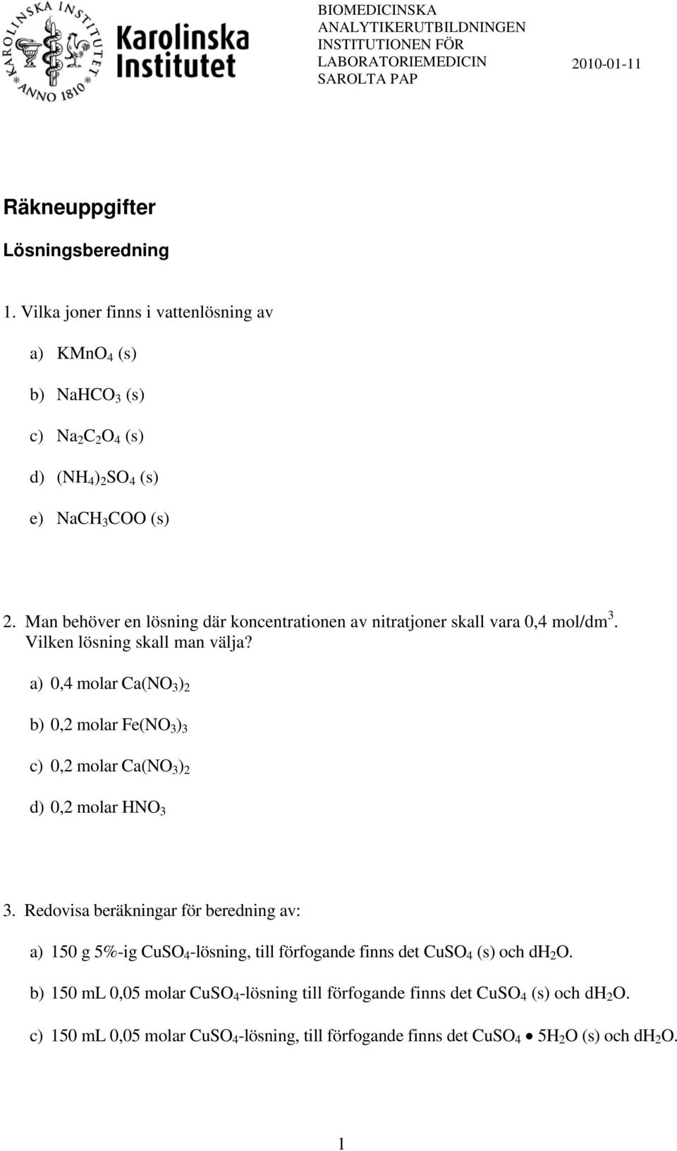 Man behöver en lösning där koncentrationen av nitratjoner skall vara 0,4 mol/dm 3. Vilken lösning skall man välja?