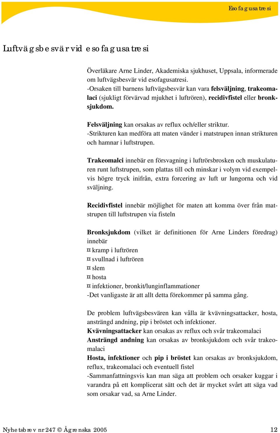 Felsväljning kan orsakas av reflux och/eller striktur. -Strikturen kan medföra att maten vänder i matstrupen innan strikturen och hamnar i luftstrupen.