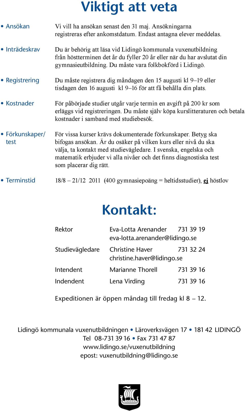 Du måste vara folkbokförd i Lidingö. Du måste registrera dig måndagen den 15 augusti kl 9 19 eller tisdagen den 16 augusti kl 9 16 för att få behålla din plats.