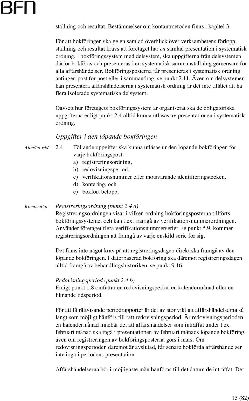 I bokföringssystem med delsystem, ska uppgifterna från delsystemen därför bokföras och presenteras i en systematisk sammanställning gemensam för alla affärshändelser.