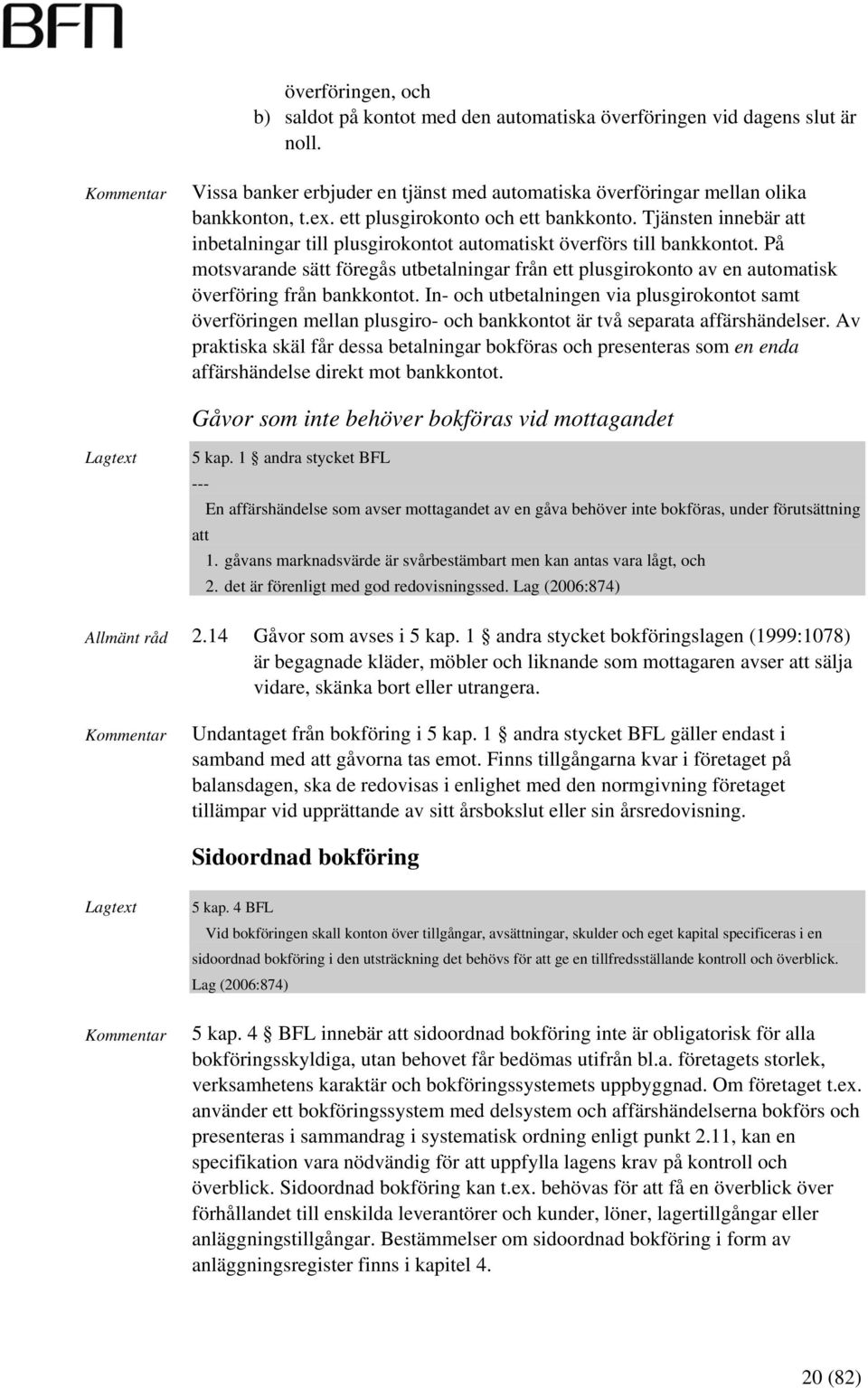 På motsvarande sätt föregås utbetalningar från ett plusgirokonto av en automatisk överföring från bankkontot.