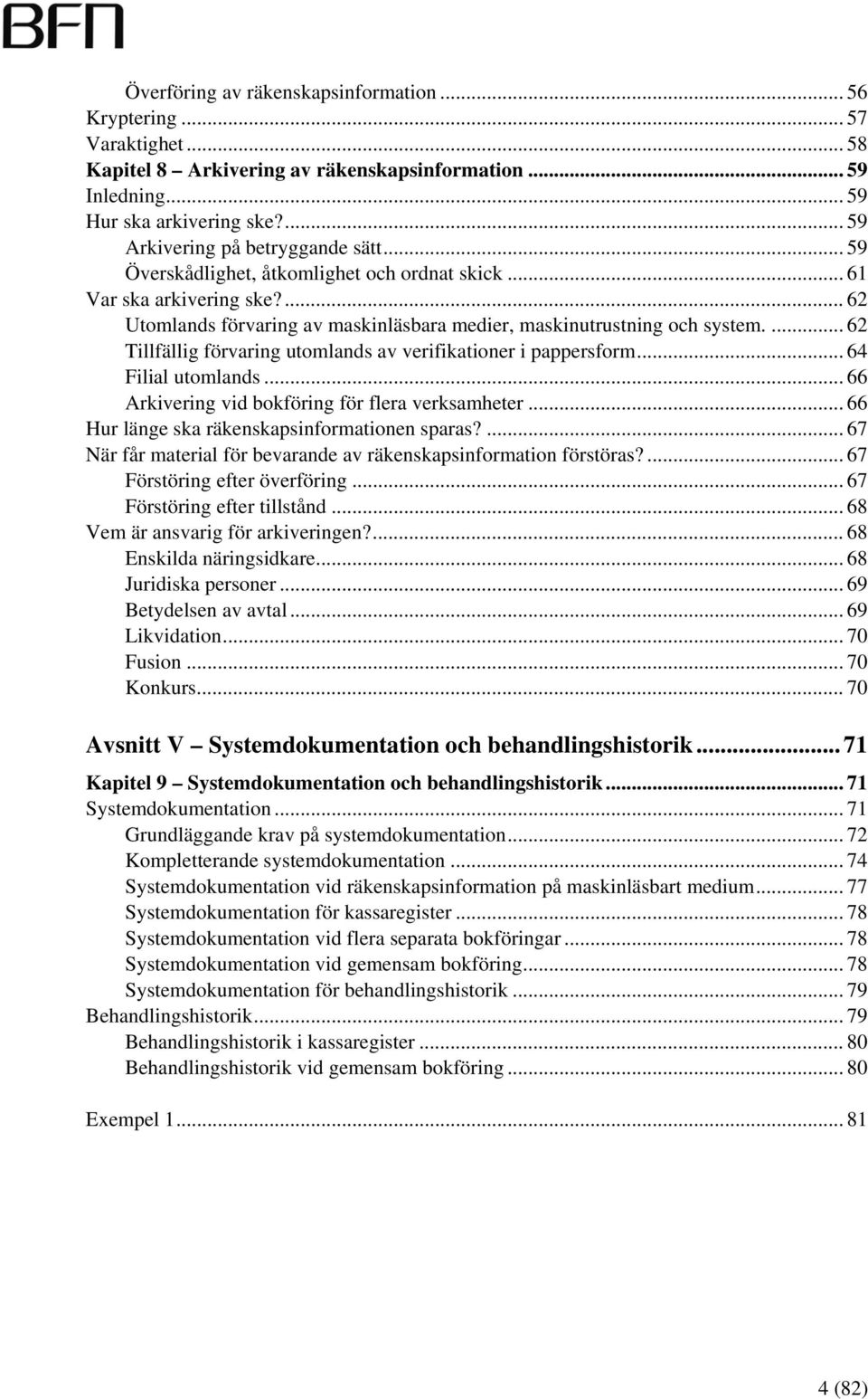 ... 62 Tillfällig förvaring utomlands av verifikationer i pappersform... 64 Filial utomlands... 66 Arkivering vid bokföring för flera verksamheter... 66 Hur länge ska räkenskapsinformationen sparas?