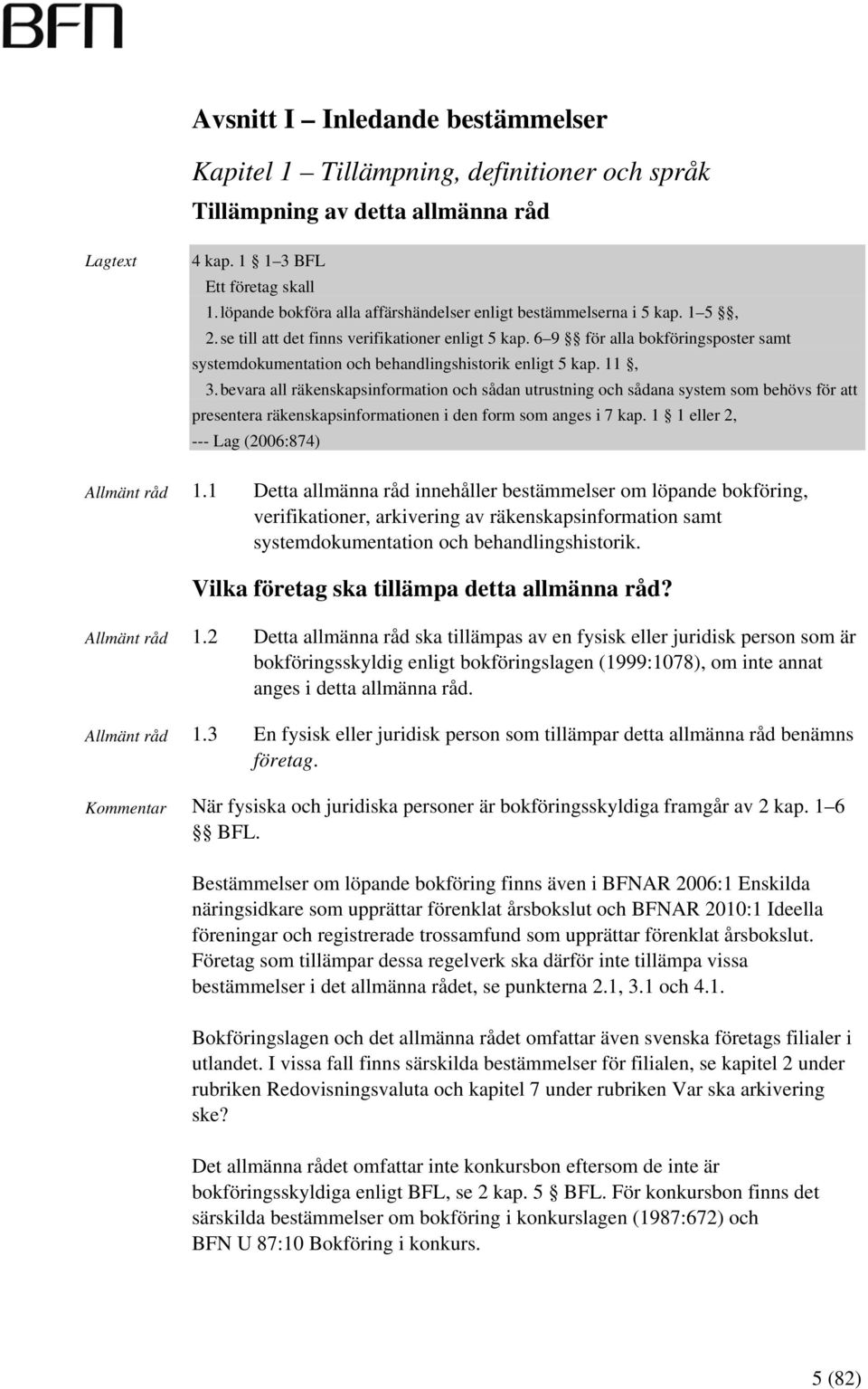 6 9 för alla bokföringsposter samt systemdokumentation och behandlingshistorik enligt 5 kap. 11, 3.