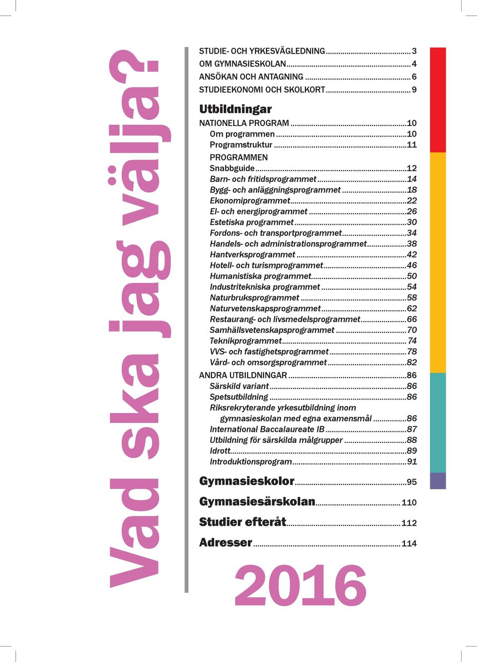 ..30 Fordons- och transportprogrammet...34 Handels- och administrationsprogrammet...38 Hantverksprogrammet...42 Hotell- och turismprogrammet...46 Humanistiska programmet.