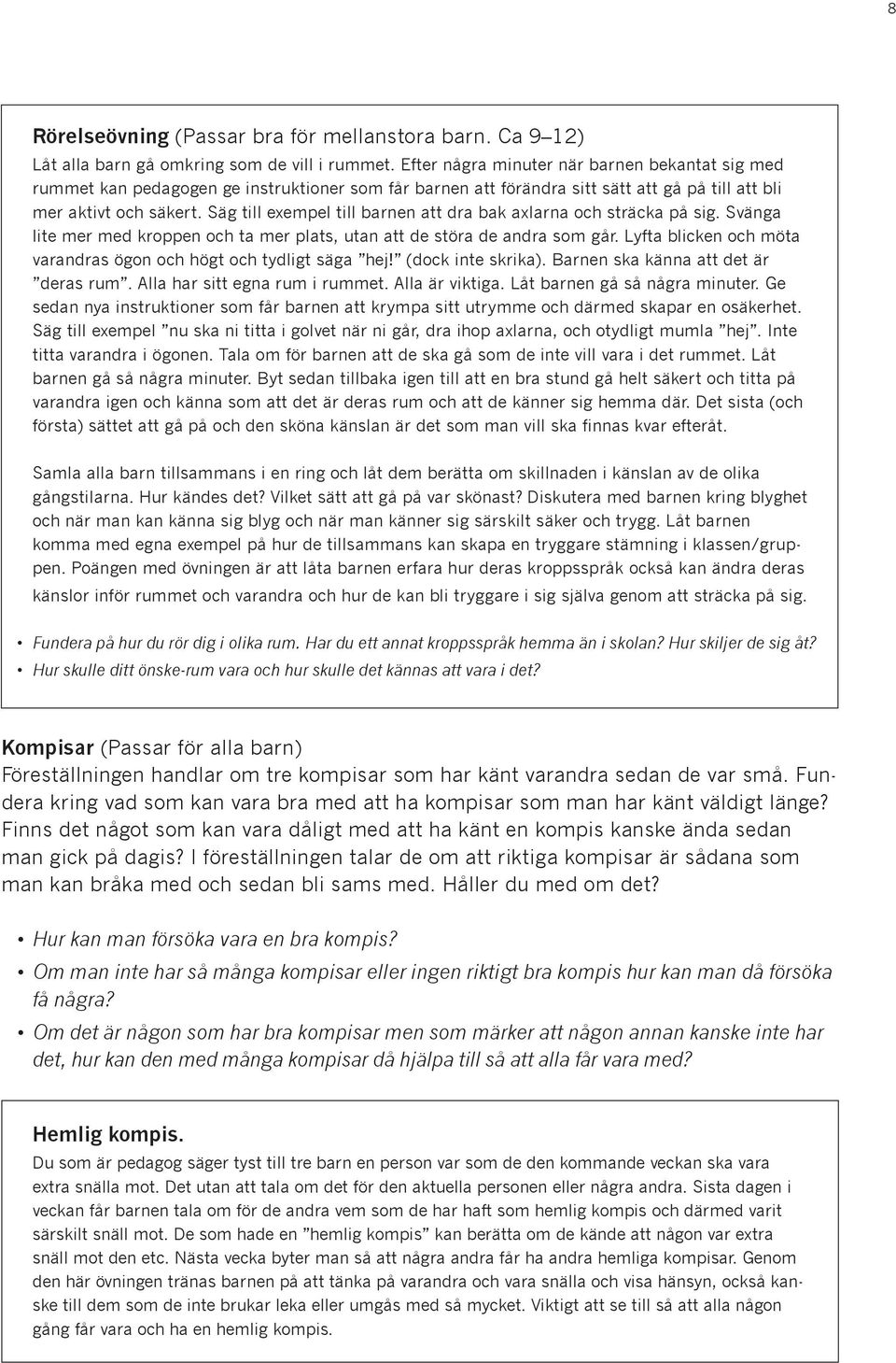 Säg till exempel till barnen att dra bak axlarna och sträcka på sig. Svänga lite mer med kroppen och ta mer plats, utan att de störa de andra som går.