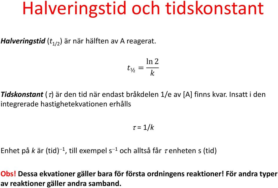 Insatt i den integrerade hastighetekvationen erhålls τ = 1/k Enhet på k är (tid) 1, till exempel s 1 och