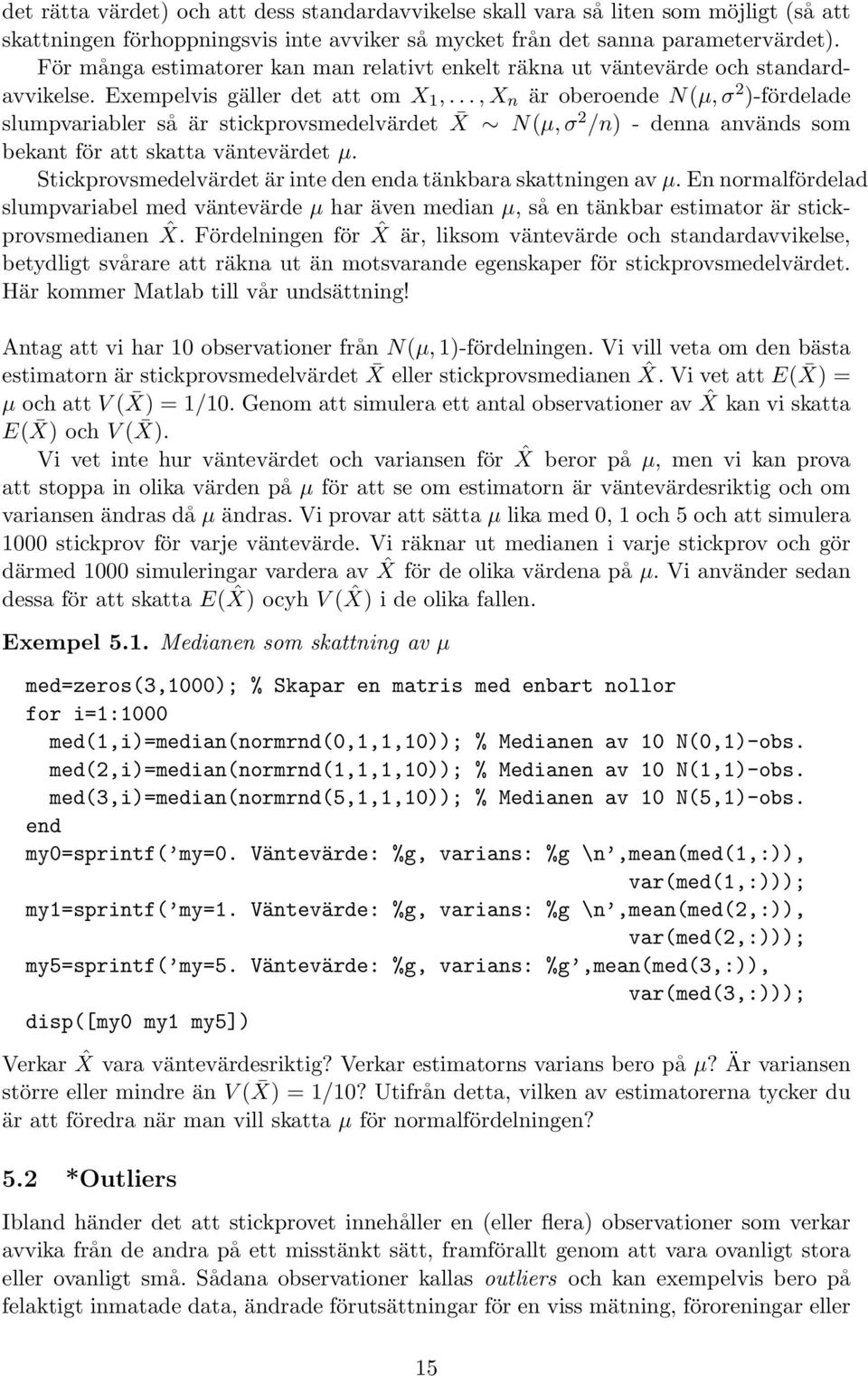 .., X n är oberoe N(µ, σ 2 )-fördelade slumpvariabler så är stickprovsmedelvärdet X N(µ, σ 2 /n) - denna används som bekant för att skatta väntevärdet µ.