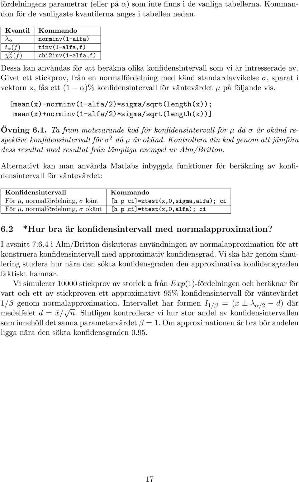 Givet ett stickprov, från en normalfördelning med känd standardavvikelse σ, sparat i vektorn x, fås ett (1 α)% konfidensintervall för väntevärdet µ på följande vis.