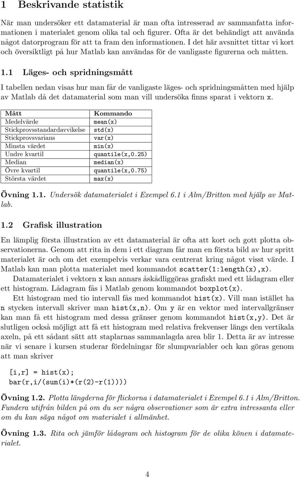 I det här avsnittet tittar vi kort och översiktligt på hur Matlab kan användas för de vanligaste figurerna och måtten. 1.