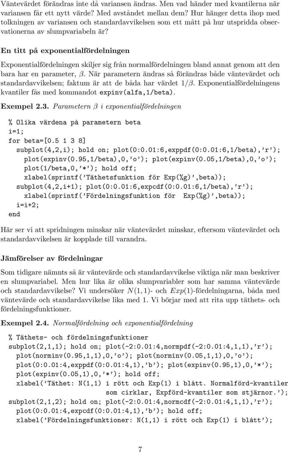 En titt på exponentialfördelningen Exponentialfördelningen skiljer sig från normalfördelningen bland annat genom att den bara har en parameter, β.