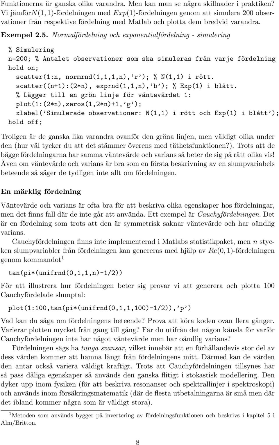 Normalfördelning och exponentialfördelning - simulering % Simulering n=200; % Antalet observationer som ska simuleras från varje fördelning hold on; scatter(1:n, normrnd(1,1,1,n), r ); % N(1,1) i