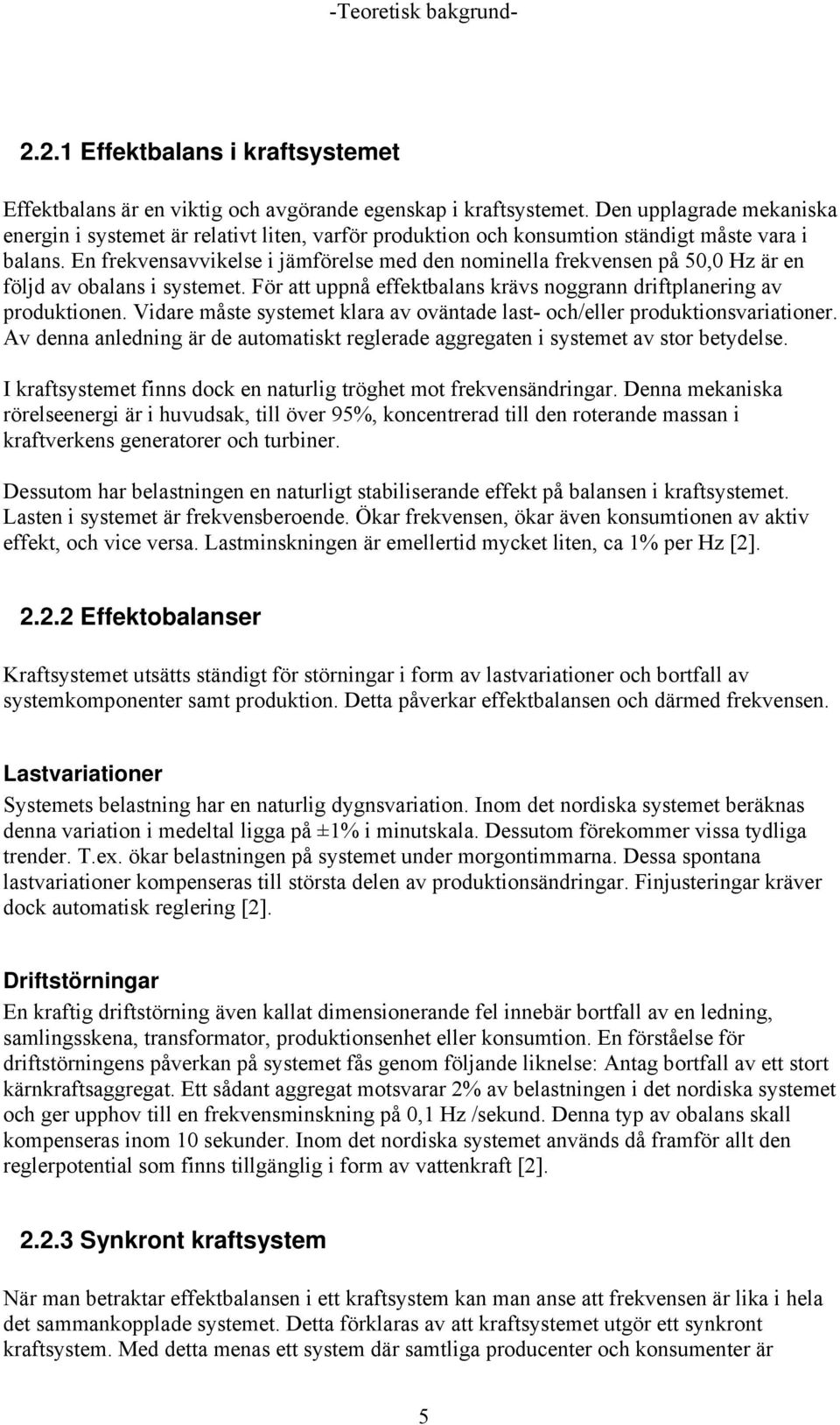 En frekvensavvikelse i jämförelse med den nominella frekvensen på 50,0 Hz är en följd av obalans i systemet. För att uppnå effektbalans krävs noggrann driftplanering av produktionen.