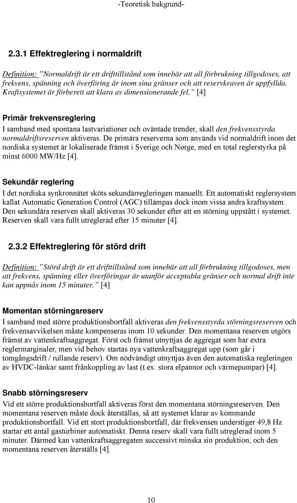 [4] Primär frekvensreglering I samband med spontana lastvariationer och oväntade trender, skall den frekvensstyrda normaldriftsreserven aktiveras.