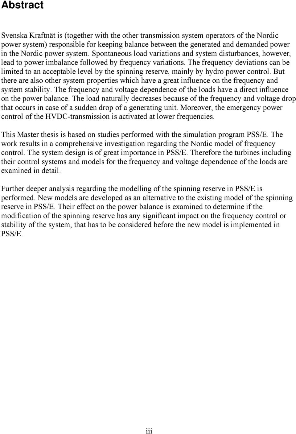 The frequency deviations can be limited to an acceptable level by the spinning reserve, mainly by hydro power control.