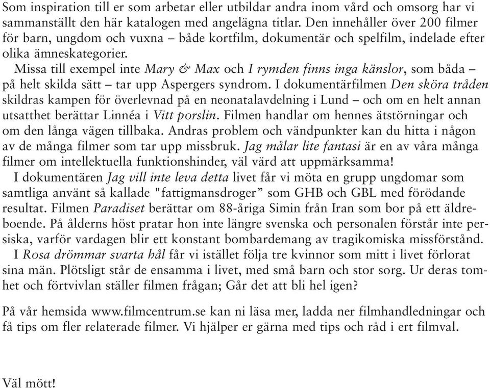 Missa till exempel inte Mary & Max och I rymden finns inga känslor, som båda på helt skilda sätt tar upp Aspergers syndrom.