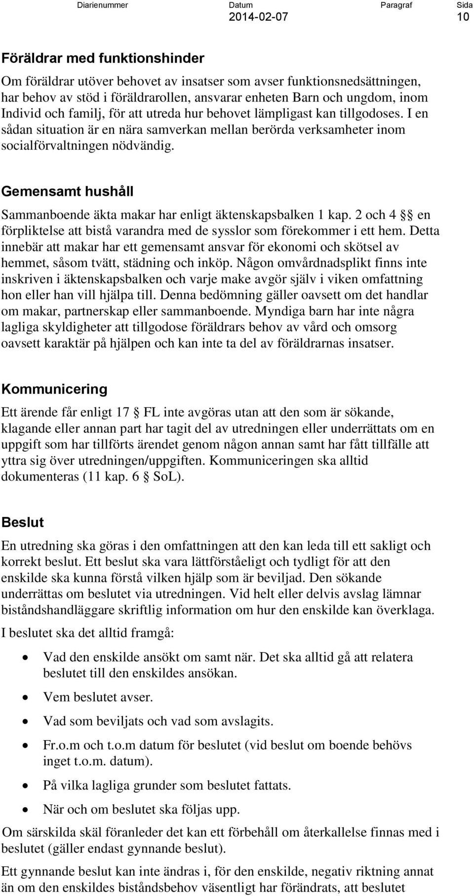 Gemensamt hushåll Sammanboende äkta makar har enligt äktenskapsbalken 1 kap. 2 och 4 en förpliktelse att bistå varandra med de sysslor som förekommer i ett hem.